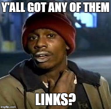 Y'all Got Any More Of That Meme | Y'ALL GOT ANY OF THEM LINKS? | image tagged in tyrone biggums | made w/ Imgflip meme maker