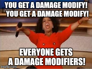 Oprah You Get A Meme | YOU GET A DAMAGE MODIFY!  YOU GET A DAMAGE MODIFY! EVERYONE GETS A DAMAGE MODIFIERS! | image tagged in you get an oprah | made w/ Imgflip meme maker