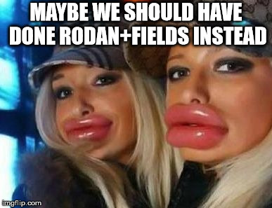 Duck Face Chicks | MAYBE WE SHOULD HAVE DONE RODAN+FIELDS INSTEAD | image tagged in memes,duck face chicks | made w/ Imgflip meme maker