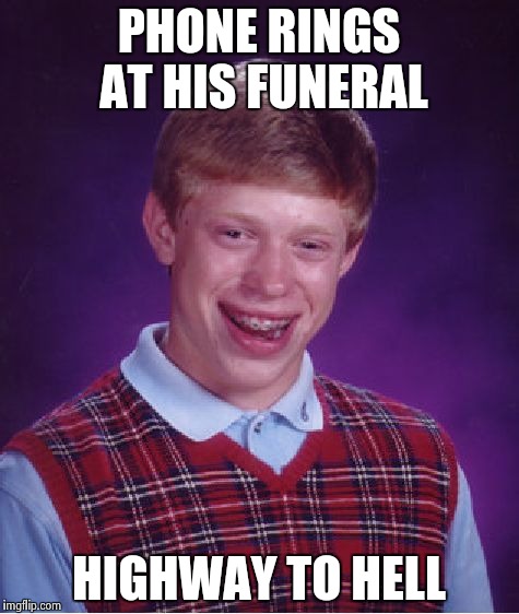 Bad Luck Brian Meme | PHONE RINGS AT HIS FUNERAL HIGHWAY TO HELL | image tagged in memes,bad luck brian | made w/ Imgflip meme maker
