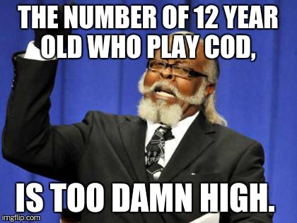 Too Damn High Meme | THE NUMBER OF 12 YEAR OLD WHO PLAY COD, IS TOO DAMN HIGH. | image tagged in memes,too damn high | made w/ Imgflip meme maker