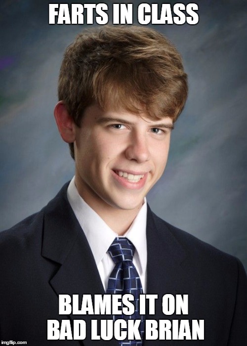 Good Luck Gary | FARTS IN CLASS BLAMES IT ON BAD LUCK BRIAN | image tagged in memes | made w/ Imgflip meme maker