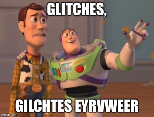 X, X Everywhere Meme | GLITCHES, GILCHTES EYRVWEER | image tagged in memes,x x everywhere | made w/ Imgflip meme maker