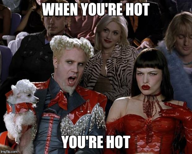 Mugatu So Hot Right Now Meme | WHEN YOU'RE HOT YOU'RE HOT | image tagged in memes,mugatu so hot right now | made w/ Imgflip meme maker