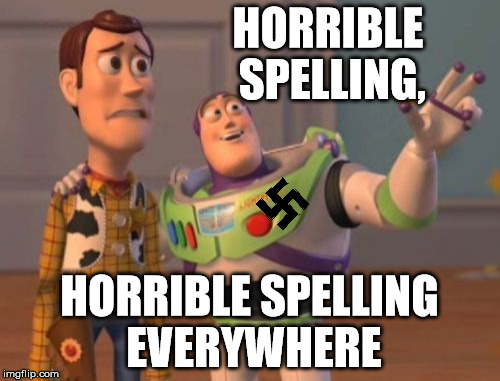 grermer nerzi | HORRIBLE SPELLING, HORRIBLE SPELLING EVERYWHERE | image tagged in memes,x x everywhere | made w/ Imgflip meme maker