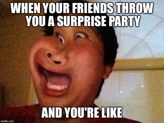 Surprise! | WHEN YOUR FRIENDS THROW YOU A SURPRISE PARTY AND YOU'RE LIKE | image tagged in photobooth,surprise | made w/ Imgflip meme maker