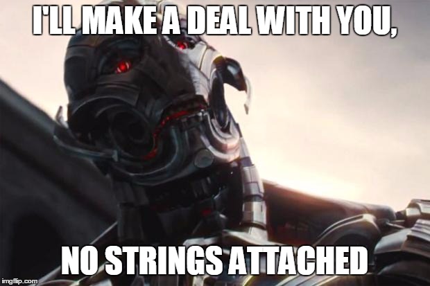 Chris' Ultron | I'LL MAKE A DEAL WITH YOU, NO STRINGS ATTACHED | image tagged in chris' ultron | made w/ Imgflip meme maker