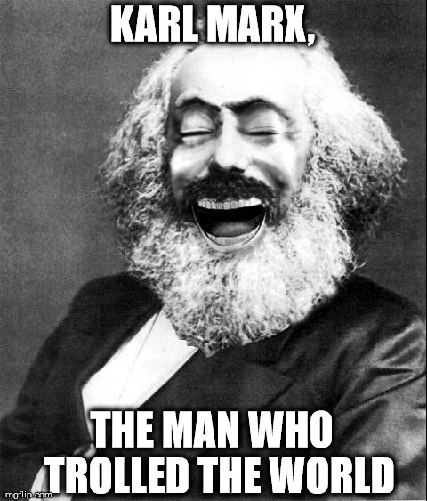 Marx LMAO | KARL MARX, THE MAN WHO  TROLLED THE WORLD | image tagged in marx lmao | made w/ Imgflip meme maker