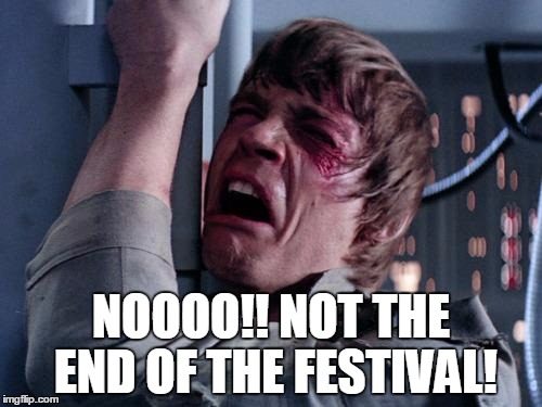 NOOOO!! NOT THE END OF THE FESTIVAL! | image tagged in not spoilers | made w/ Imgflip meme maker