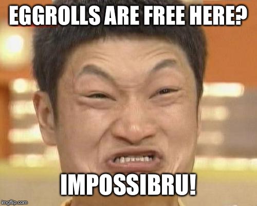Impossibru Guy Original Meme | EGGROLLS ARE FREE HERE? IMPOSSIBRU! | image tagged in memes,impossibru guy original | made w/ Imgflip meme maker