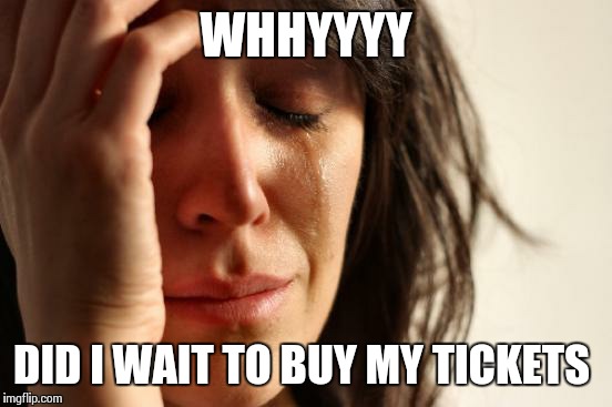 First World Problems | WHHYYYY DID I WAIT TO BUY MY TICKETS | image tagged in woman crying | made w/ Imgflip meme maker