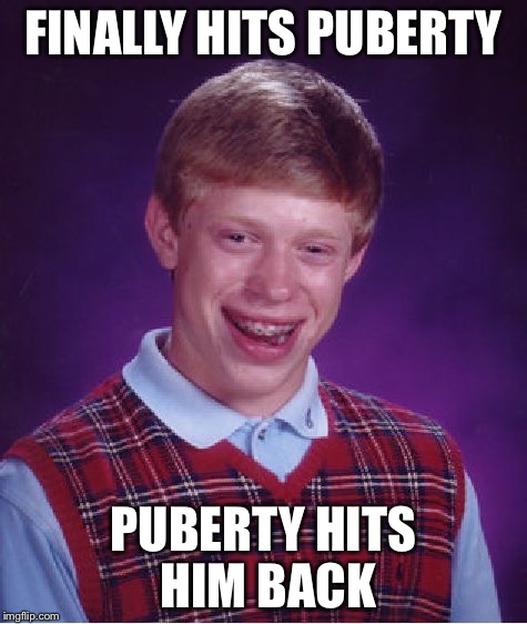 Bad Luck Brian Meme | FINALLY HITS PUBERTY PUBERTY HITS HIM BACK | image tagged in memes,bad luck brian | made w/ Imgflip meme maker