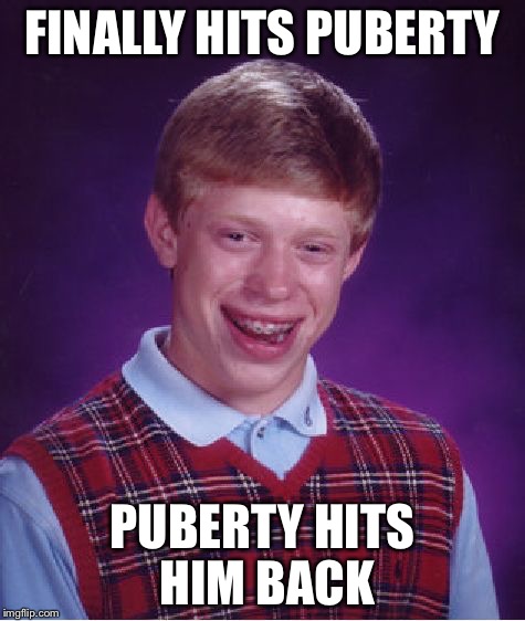 Bad Luck Brian | FINALLY HITS PUBERTY PUBERTY HITS HIM BACK | image tagged in memes,bad luck brian | made w/ Imgflip meme maker