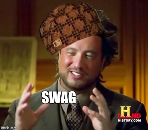 Alien Swag | SWAG | image tagged in memes,ancient aliens,scumbag | made w/ Imgflip meme maker