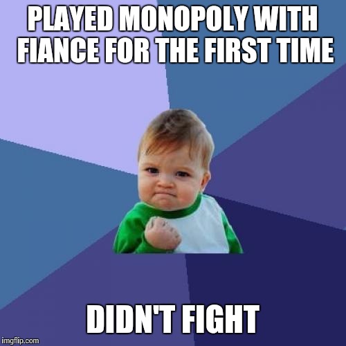 Success Kid Meme | PLAYED MONOPOLY WITH FIANCE FOR THE FIRST TIME DIDN'T FIGHT | image tagged in memes,success kid | made w/ Imgflip meme maker