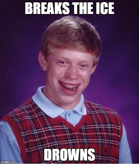 Bad Luck Brian Meme | BREAKS THE ICE DROWNS | image tagged in memes,bad luck brian | made w/ Imgflip meme maker