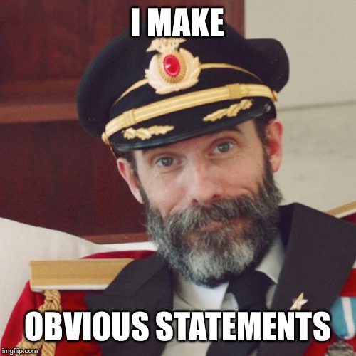 Captain Obvious | I MAKE OBVIOUS STATEMENTS | image tagged in captain obvious | made w/ Imgflip meme maker