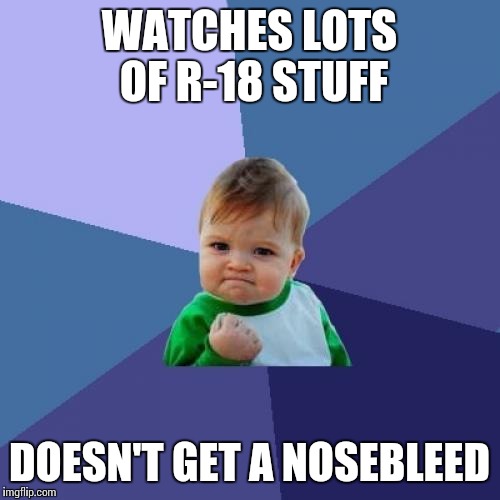 Success Kid Meme | WATCHES LOTS OF R-18 STUFF DOESN'T GET A NOSEBLEED | image tagged in memes,success kid | made w/ Imgflip meme maker
