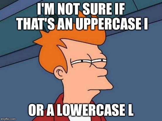 Futurama Fry | I'M NOT SURE IF THAT'S AN UPPERCASE I OR A LOWERCASE L | image tagged in memes,futurama fry | made w/ Imgflip meme maker