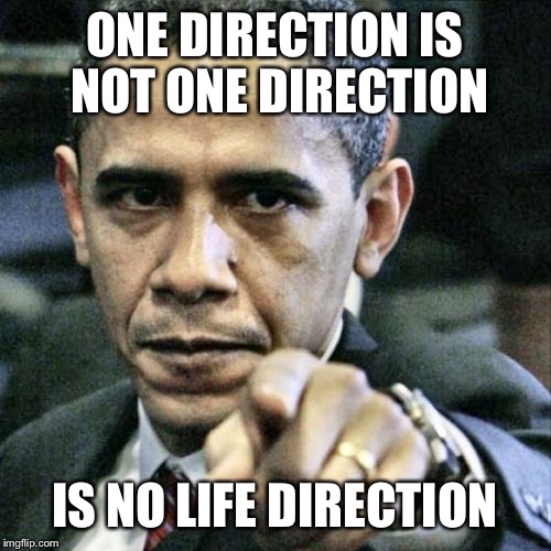Pissed Off Obama | ONE DIRECTION IS NOT ONE DIRECTION IS NO LIFE DIRECTION | image tagged in memes,pissed off obama | made w/ Imgflip meme maker