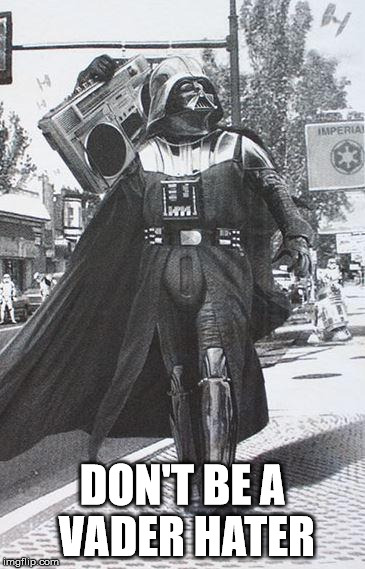 Vader Boom Box | DON'T BE A VADER HATER | image tagged in vader boom box | made w/ Imgflip meme maker