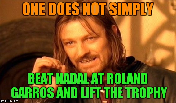 One Does Not Simply | ONE DOES NOT SIMPLY BEAT NADAL AT ROLAND GARROS AND LIFT THE TROPHY | image tagged in memes,one does not simply | made w/ Imgflip meme maker