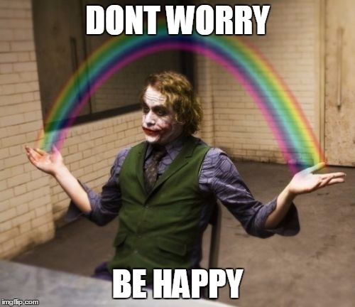 Joker Rainbow Hands Meme | DONT WORRY BE HAPPY | image tagged in memes,joker rainbow hands | made w/ Imgflip meme maker