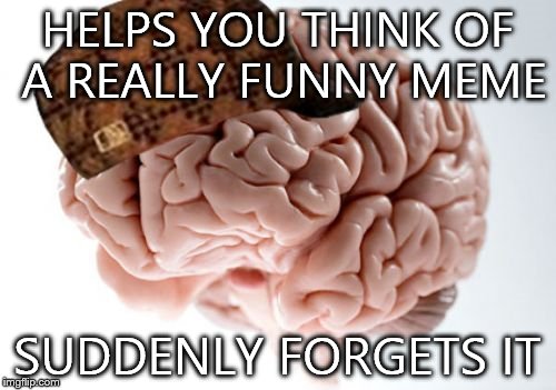 Scumbag Brain Meme | HELPS YOU THINK OF A REALLY FUNNY MEME SUDDENLY FORGETS IT | image tagged in memes,scumbag brain | made w/ Imgflip meme maker