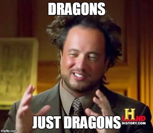 Ancient Aliens Meme | DRAGONS JUST DRAGONS | image tagged in memes,ancient aliens | made w/ Imgflip meme maker