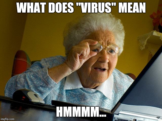 Grandma Finds The Internet | WHAT DOES "VIRUS" MEAN HMMMM... | image tagged in memes,grandma finds the internet | made w/ Imgflip meme maker