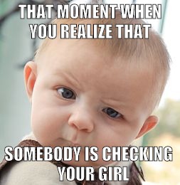 Skeptical Baby Meme | THAT MOMENT WHEN YOU REALIZE THAT SOMEBODY IS CHECKING 

YOUR GIRL | image tagged in memes,skeptical baby | made w/ Imgflip meme maker