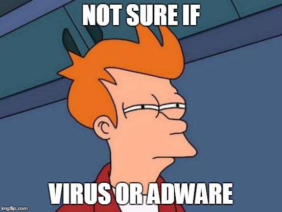 Futurama Fry Meme | NOT SURE IF VIRUS OR ADWARE | image tagged in memes,futurama fry | made w/ Imgflip meme maker