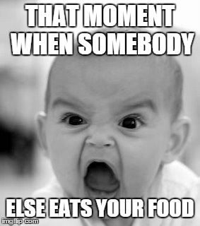 Angry Baby Meme | THAT MOMENT WHEN SOMEBODY ELSE EATS YOUR FOOD | image tagged in memes,angry baby | made w/ Imgflip meme maker