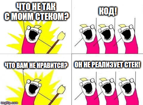 What Do We Want Meme | ЧТО НЕ ТАК С МОИМ СТЕКОМ? КОД! ЧТО ВАМ НЕ НРАВИТСЯ? ОН НЕ РЕАЛИЗУЕТ СТЕК! | image tagged in memes,what do we want | made w/ Imgflip meme maker