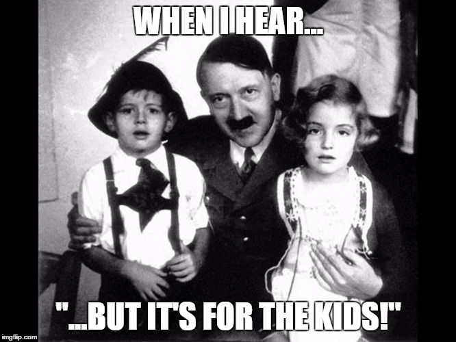 "You don't care about the children?"  | WHEN I HEAR... "...BUT IT'S FOR THE KIDS!" | image tagged in for the kids | made w/ Imgflip meme maker