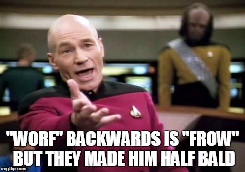 Picard Wtf | "WORF" BACKWARDS IS "FROW" BUT THEY MADE HIM HALF BALD | image tagged in memes,picard wtf | made w/ Imgflip meme maker