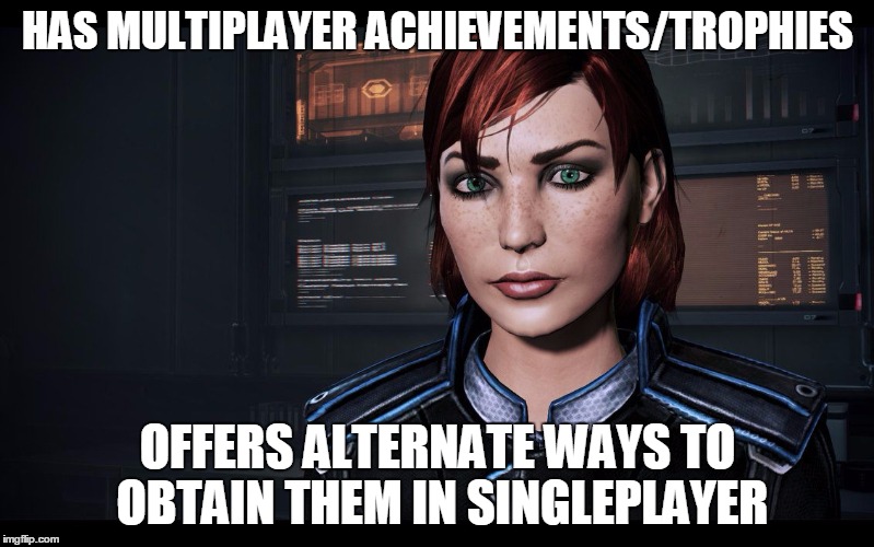 HAS MULTIPLAYER ACHIEVEMENTS/TROPHIES OFFERS ALTERNATE WAYS TO OBTAIN THEM IN SINGLEPLAYER | image tagged in gaming | made w/ Imgflip meme maker