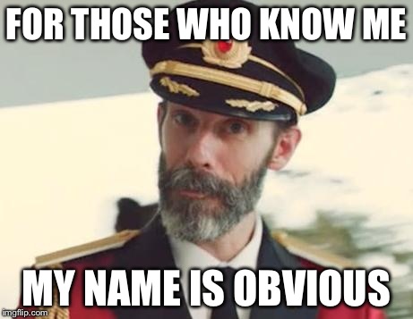Captain Obvious | FOR THOSE WHO KNOW ME MY NAME IS OBVIOUS | image tagged in captain obvious | made w/ Imgflip meme maker