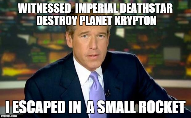 Brian Williams Was There Meme | WITNESSED  IMPERIAL DEATHSTAR DESTROY PLANET KRYPTON I ESCAPED IN  A SMALL ROCKET | image tagged in memes,brian williams was there | made w/ Imgflip meme maker