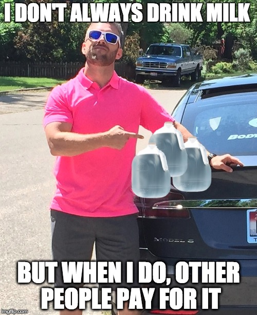 I DON'T ALWAYS DRINK MILK BUT WHEN I DO, OTHER PEOPLE PAY FOR IT | made w/ Imgflip meme maker