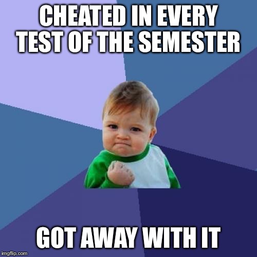 Success Kid | CHEATED IN EVERY TEST OF THE SEMESTER GOT AWAY WITH IT | image tagged in memes,success kid | made w/ Imgflip meme maker