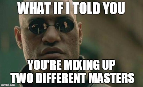 Matrix Morpheus Meme | WHAT IF I TOLD YOU YOU'RE MIXING UP TWO DIFFERENT MASTERS | image tagged in memes,matrix morpheus | made w/ Imgflip meme maker