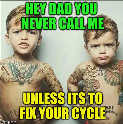young kid vegas | HEY DAD YOU NEVER CALL ME UNLESS ITS TO FIX YOUR CYCLE | image tagged in young kid vegas | made w/ Imgflip meme maker