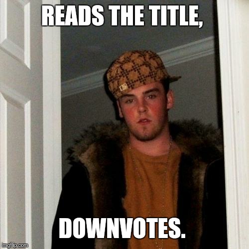 Scumbag Steve Meme | READS THE TITLE, DOWNVOTES. | image tagged in memes,scumbag steve | made w/ Imgflip meme maker