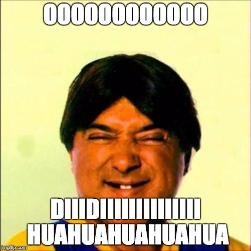 OOOOOOOOOOOO DIIIDIIIIIIIIIIIIII HUAHUAHUAHUAHUA | image tagged in zacarias | made w/ Imgflip meme maker