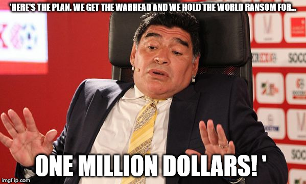 'HERE'S THE PLAN. WE GET THE WARHEAD AND WE HOLD THE WORLD RANSOM FOR... ONE MILLION DOLLARS! ' | image tagged in maradona,dr evil | made w/ Imgflip meme maker