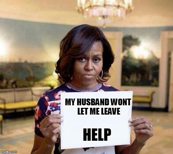 Michelle Obama blank sheet | MY HUSBAND WONT LET ME LEAVE HELP | image tagged in michelle obama blank sheet | made w/ Imgflip meme maker