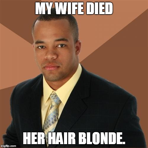 Dyed* I know grammar nazis please don't hurt me | MY WIFE DIED HER HAIR BLONDE. | image tagged in memes,successful black man | made w/ Imgflip meme maker