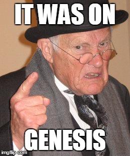 Back In My Day Meme | IT WAS ON GENESIS | image tagged in memes,back in my day | made w/ Imgflip meme maker