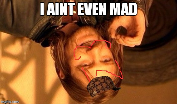 One Does Not Simply Meme | I AINT EVEN MAD | image tagged in memes,one does not simply,scumbag | made w/ Imgflip meme maker